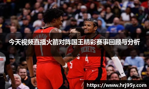 今天视频直播火箭对阵国王精彩赛事回顾与分析